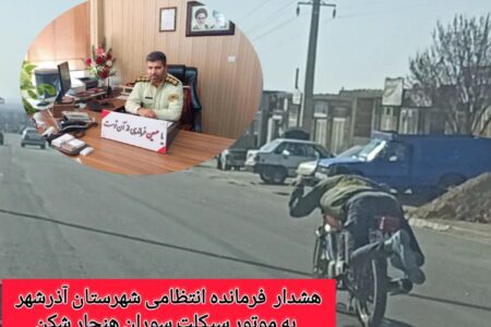 هشدار فرمانده انتظامی شهرستان آذرشهر به موتور سیکلت سوران هنجار شکن